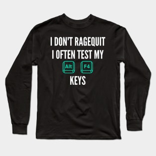 I don't ragequit i often tes my alt f4 keys Long Sleeve T-Shirt